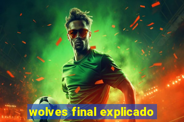 wolves final explicado